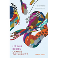 Let Our Bodies Change the Subject - Paperback