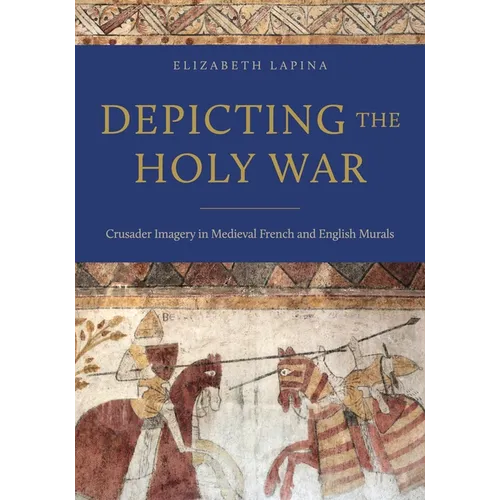Depicting the Holy War: Crusader Imagery in Medieval French and English Murals