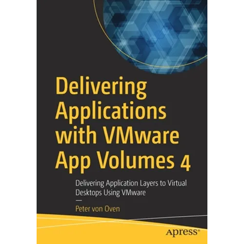 Delivering Applications with Vmware App Volumes 4: Delivering Application Layers to Virtual Desktops Using Vmware - Paperback