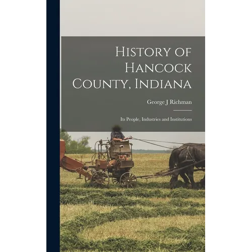 History of Hancock County, Indiana; its People, Industries and Institutions