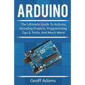 Arduino: The ultimate guide to Arduino, including projects, programming tips & tricks, and much more! - Paperback