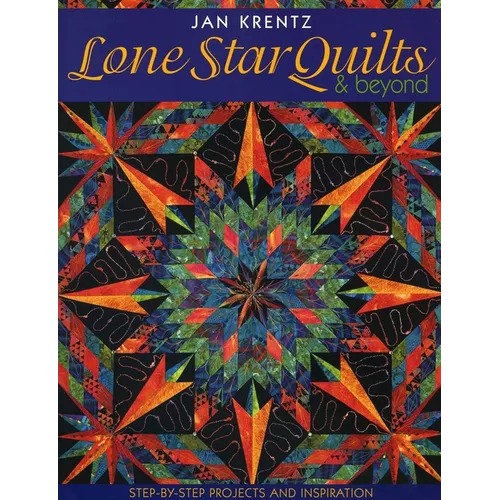 Lone Star Quilts & Beyond: Step-By-Step Projects and Inspiration - Paperback