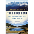 A Natural History of Trail Ridge Road: Rocky Mountain National Park's Highway to the Sky