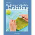 The Beginner's Guide to Knitting: Easy Techniques and 8 Fun Projects - Paperback