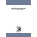 Bible Stories For the Little Ones. From the Creation to Moses....