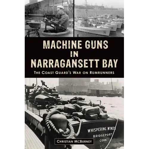 Machine Guns in Narragansett Bay: The Coast Guard's War on Rumrunners - Paperback