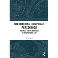 International Corporate Personhood: Business and the Bodyless in International Law