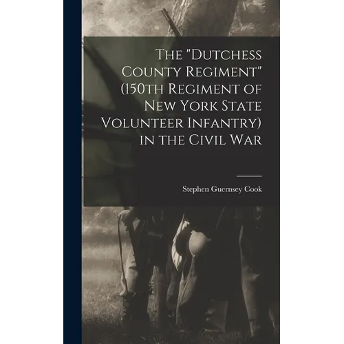 The "Dutchess County Regiment" (150th Regiment of New York State Volunteer Infantry) in the Civil War