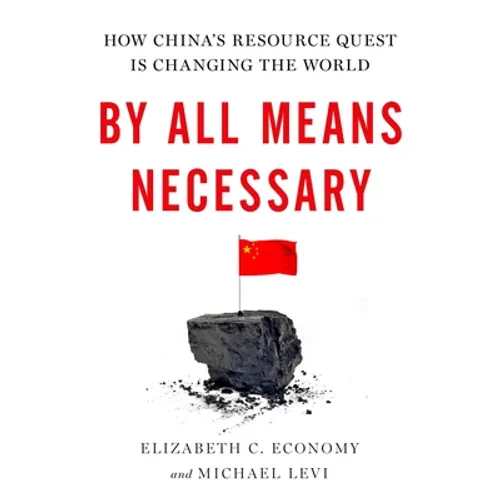 By All Means Necessary: How China's Resource Quest Is Changing the World - Hardcover
