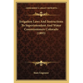 Irrigation Laws And Instructions To Superintendent And Water Commissioners Colorado (1893)