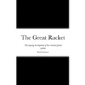 The Great Racket: The ongoing development of the criminal global system - Paperback