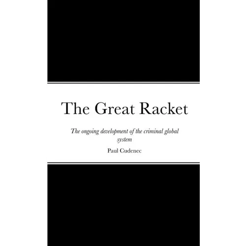The Great Racket: The ongoing development of the criminal global system - Paperback
