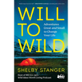 Will to Wild: Adventures Great and Small to Change Your Life - Paperback