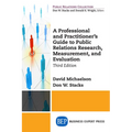 A Professional and Practitioner's Guide to Public Relations Research, Measurement, and Evaluation - Paperback