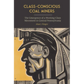 Class-Conscious Coal Miners: The Emergence of a Working-Class Movement in Central Pennsylvania - Hardcover