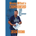 Winning Without A Championship: Lessons Learned from a Non-Championship Coach - Hardcover
