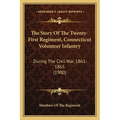The Story Of The Twenty-First Regiment, Connecticut Volunteer Infantry: During The Civil War, 1861-1865 (1900)