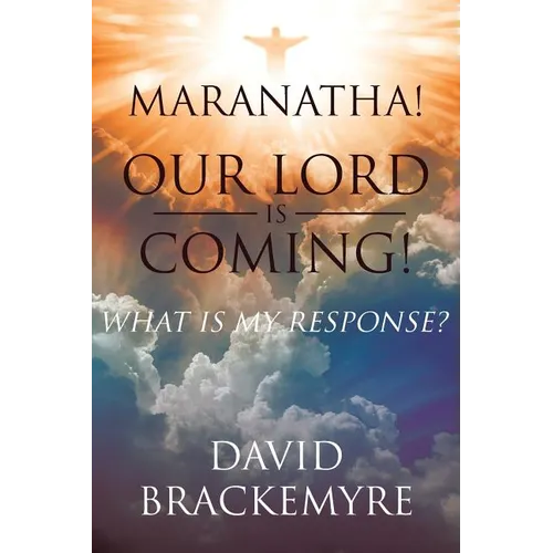 Maranatha! Our Lord Is Coming!: What Is My Response? - Paperback