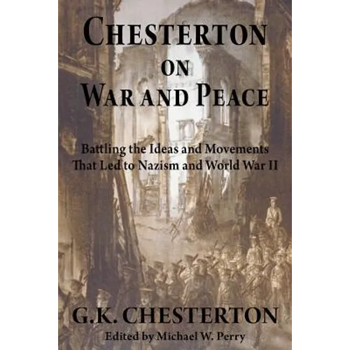 Chesterton on War and Peace: Battling the Ideas and Movements That Led to Nazism and World War II