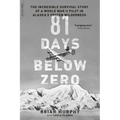 81 Days Below Zero: The Incredible Survival Story of a World War II Pilot in Alaska's Frozen Wilderness - Paperback