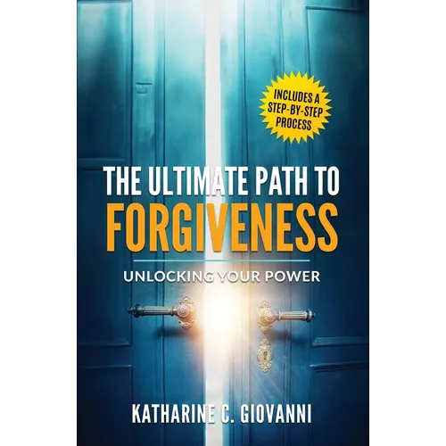 The Ultimate Path to Forgiveness: Unlocking Your Power - Paperback
