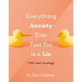 Everything Anxiety Ever Told You Is a Lie: *Well, Almost Everything! - Hardcover