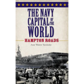 The Navy Capital of the World: Hampton Roads