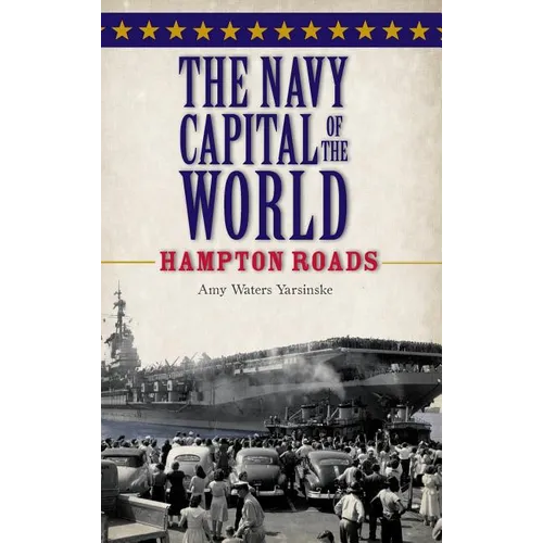 The Navy Capital of the World: Hampton Roads