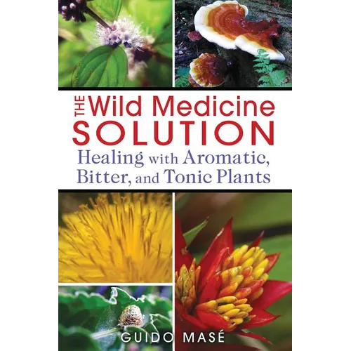 The Wild Medicine Solution: Healing with Aromatic, Bitter, and Tonic Plants - Paperback