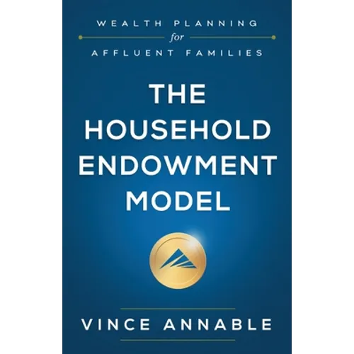The Household Endowment Model: Wealth Planning for Affluent Families - Paperback