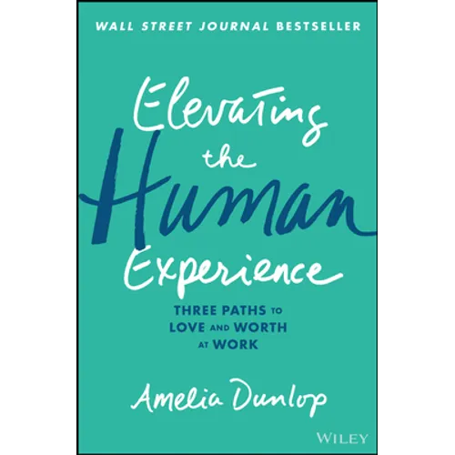 Elevating the Human Experience: Three Paths to Love and Worth at Work - Hardcover