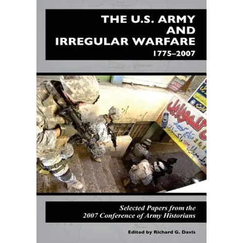 The U.S. Army and Irregular Warfare 1775-2007: Selected Papers from the 2007 Conference of Army Historians