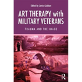 Art Therapy with Military Veterans: Trauma and the Image - Paperback