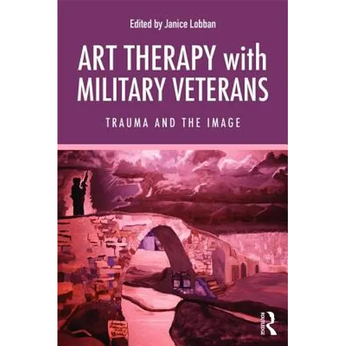 Art Therapy with Military Veterans: Trauma and the Image - Paperback
