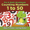 Pre K Math Workbook: Counting Numbers 1 to 50 (Baby Professor Learning Books) - Paperback