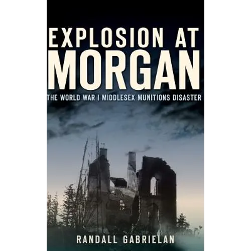 Explosion at Morgan: The World War I Middlesex Munitions Disaster