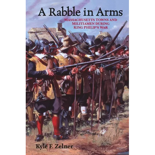 A Rabble in Arms: Massachusetts Towns and Militiamen During King Philipas War