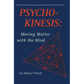 Psycho-Kinesis: Moving Matter With the Mind - Paperback