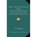 True Tales of Pirate Gold: The Bloody Careers of Captain Kidd, Jack Quelch, Blackbeard, Captain Sandy Gordon, Stede Bonnet, Charley Gibbs, Jonath