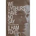 We Uyghurs Have No Say: An Imprisoned Writer Speaks - Paperback