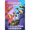 Cooking with Magic Mushrooms: The Psilocybin Cookbook - Paperback