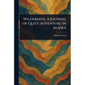 Wilderness, A Journal of Quiet Adventure in Alaska