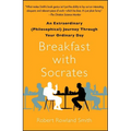 Breakfast with Socrates: An Extraordinary (Philosophical) Journey Through Your Ordinary Day - Paperback