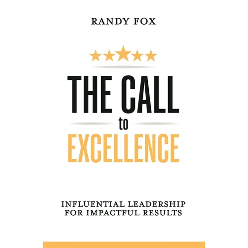 The Call to Excellence: Influential Leadership for Impactful Results - Paperback