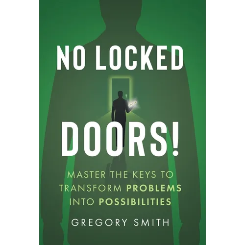 No Locked Doors!: Master the Keys to Transform Problems into Possibilities - Hardcover