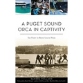 A Puget Sound Orca in Captivity: The Fight to Bring Lolita Home