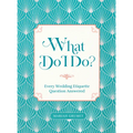 What Do I Do?: Every Wedding Etiquette Question Answered - Hardcover
