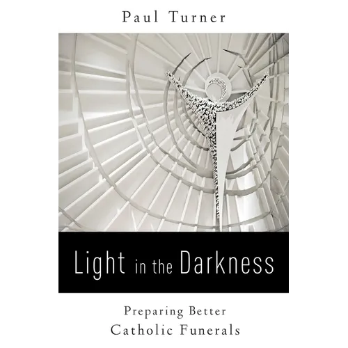 Light in the Darkness: Preparing Better Catholic Funerals - Paperback