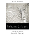 Light in the Darkness: Preparing Better Catholic Funerals - Paperback