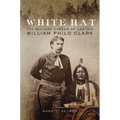 White Hat: The Military Career of Captain William Philo Clark - Hardcover